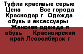 Туфли красивые серые › Цена ­ 300 - Все города, Краснодар г. Одежда, обувь и аксессуары » Женская одежда и обувь   . Красноярский край,Лесосибирск г.